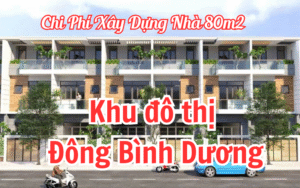 Chi Phí Xây Dựng Nhà 80m2 Khu Đô Thị Đông Bình Dương